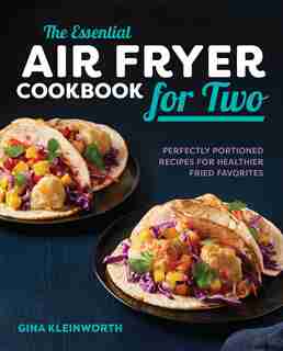 The Essential Air Fryer Cookbook For Two: Perfectly Portioned Recipes For Healthier Fried Favorites de Gina Kleinworth