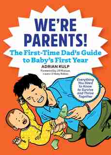 We're Parents! The New Dad Book For Baby's First Year: Everything You Need To Know To Survive And Thrive Together by Adrian Kulp