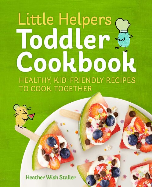 Little Helpers Toddler Cookbook Healthy Kid friendly Recipes To Cook Together Book By Heather 