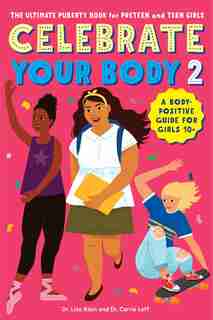 Celebrate Your Body 2: The Ultimate Puberty Book For Preteen And Teen Girls by Carrie Leff