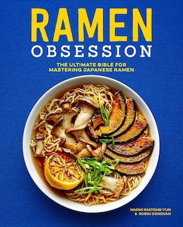 Ramen Obsession: The Ultimate Bible For Mastering Japanese Ramen