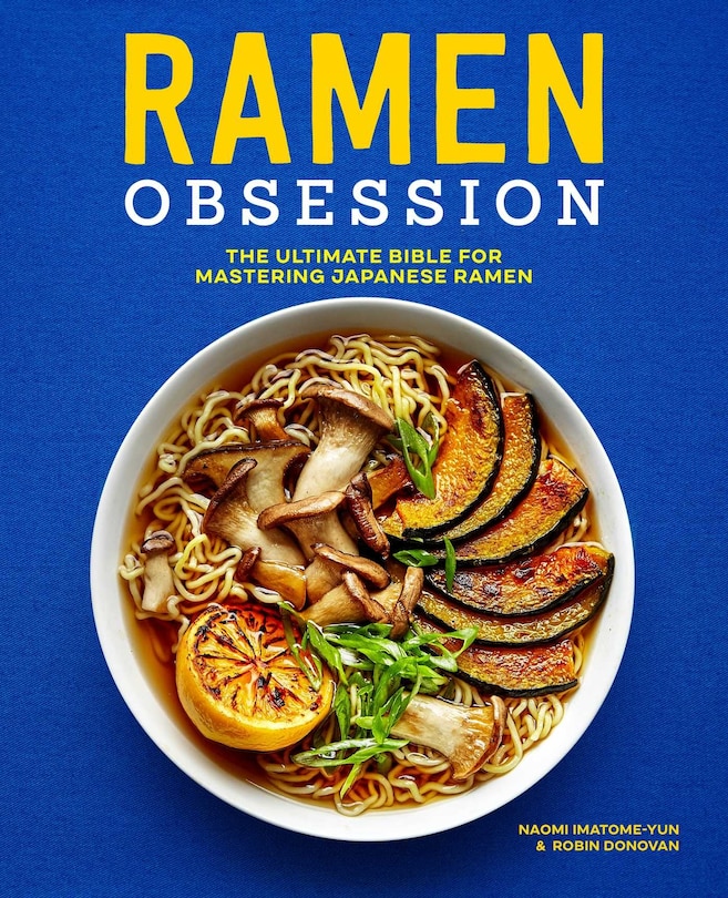 Ramen Obsession: The Ultimate Bible For Mastering Japanese Ramen