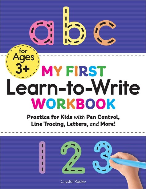 My First Learn-to-write Workbook: Practice For Kids With Pen Control, Line Tracing, Letters, And More! de Crystal Radke