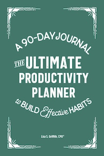 The Ultimate Productivity Planner: A 90-day Journal To Build Effective Habits