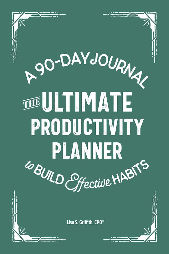 The Ultimate Productivity Planner: A 90-day Journal To Build Effective Habits