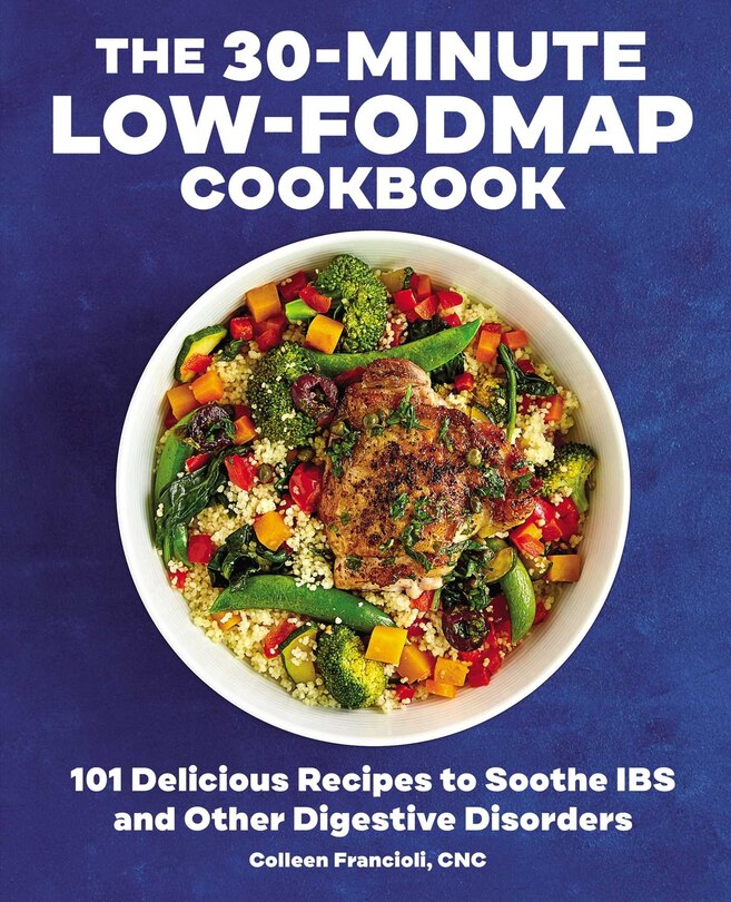 The 30-minute Low-fodmap Cookbook: 101 Delicious Recipes To Soothe Ibs And Other Digestive Disorders