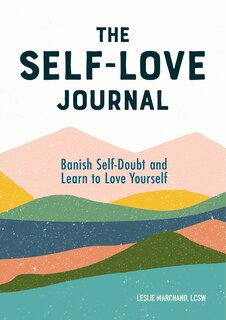 The Self-love Journal: Banish Self-doubt And Learn To Love Yourself