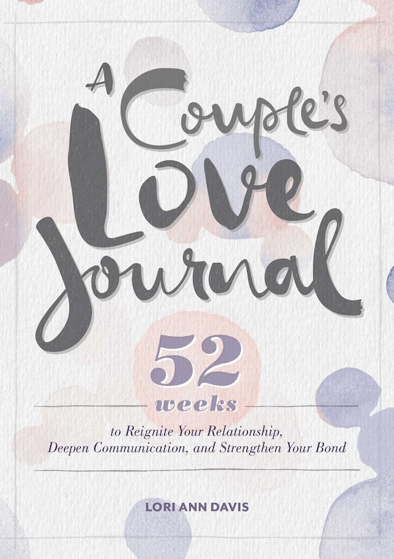 A Couple's Love Journal: 52 Weeks To Reignite Your Relationship, Deepen Communication, And Strengthen Your Bond