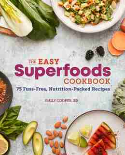 The Easy Superfoods Cookbook: 75 Fuss-free, Nutrition-packed Recipes by Emily Cooper