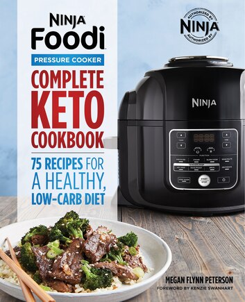 Ninja Foodi Pressure Cooker: Complete Keto Cookbook: 75 Recipes For A Healthy, Low Carb Diet