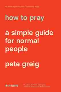 How To Pray: A Simple Guide For Normal People by Pete Greig