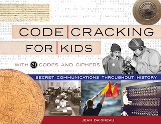 Code Cracking For Kids: Secret Communications Throughout History, With 21 Codes And Ciphers