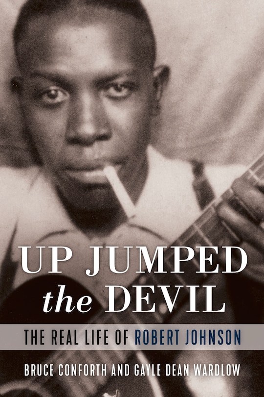 Up Jumped The Devil: The Real Life Of Robert Johnson