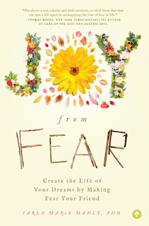 Joy From Fear: Create The Life Of Your Dreams By Making Fear Your Friend