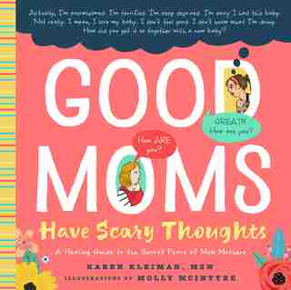 Good Moms Have Scary Thoughts: A Healing Guide To The Secret Fears Of New Mothers by Karen Kleiman