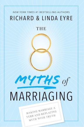 The 8 Myths Of Marriaging: Making Marriage A Verb And Replacing Myth With Truth