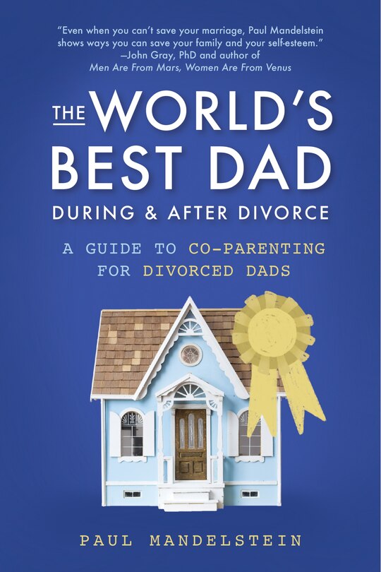 The World's Best Dad During And After Divorce: A Guide To Co-parenting For Divorced Dads