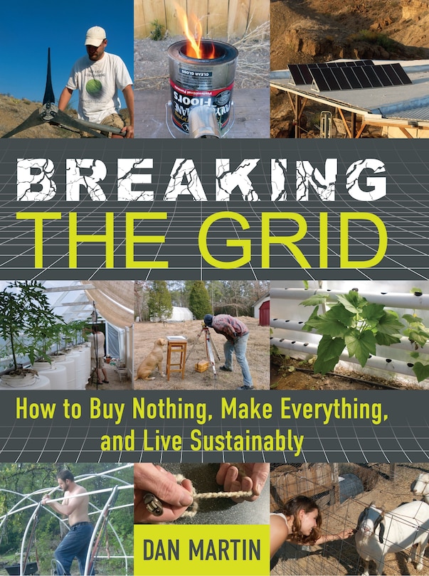 Breaking The Grid: How To Buy Nothing, Make Everything, And Live Sustainably