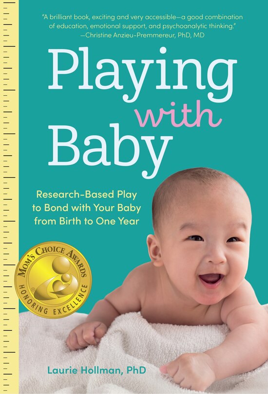 Playing With Baby: Researched-based Play To Bond With Your Baby From Birth To Year One