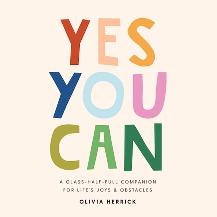 Yes, You Can: A Glass-half-full Companion For Life's Joys And Obstacles