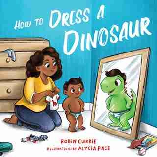 How To Dress A Dinosaur by Robin Currie