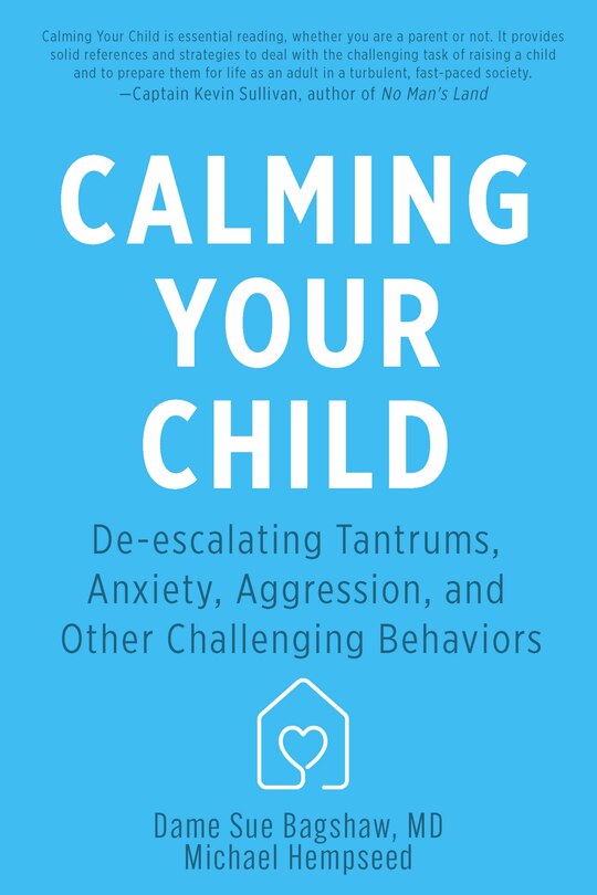 Calming Your Child: De-escalating Tantrums, Anxiety, Aggression, and Other Challenging Behaviors