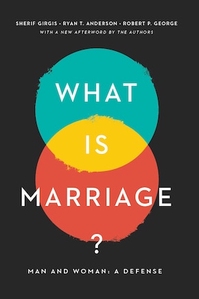 What Is Marriage?: Man And Woman: A Defense