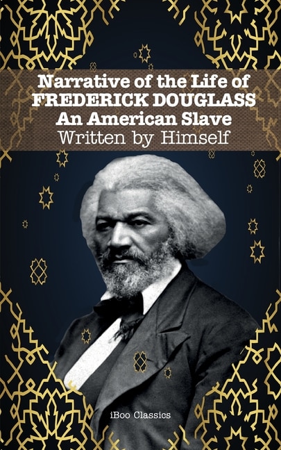 Narrative Of The Life Of  Frederick Douglass: An American Slave. Written By Himself