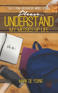 Front cover_Please... Understand My Messed Up Life - Tales from Greenwood Middle School