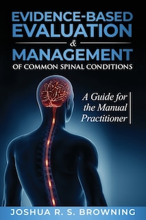 Evidence-Based Evaluation & Management of Common Spinal Conditions: A Guide for the Manual Practitioner