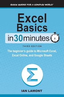 Excel Basics In 30 Minutes: The beginner's guide to Microsoft Excel, Excel Online, and Google Sheets