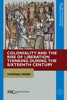 Front cover_Coloniality And The Rise Of Liberation Thinking During The Sixteenth Century