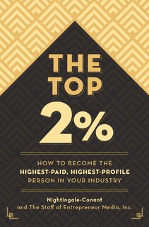 The Top 2 Percent: How To Become The Highest-paid, Highest-profile Person In Your Industry