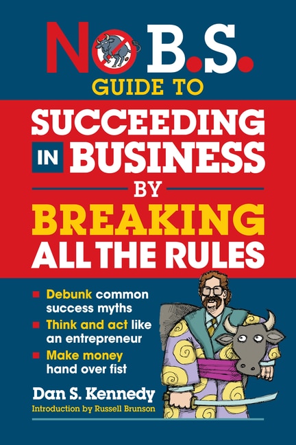 Front cover_No B.S. Guide to Succeeding in Business by Breaking All the Rules