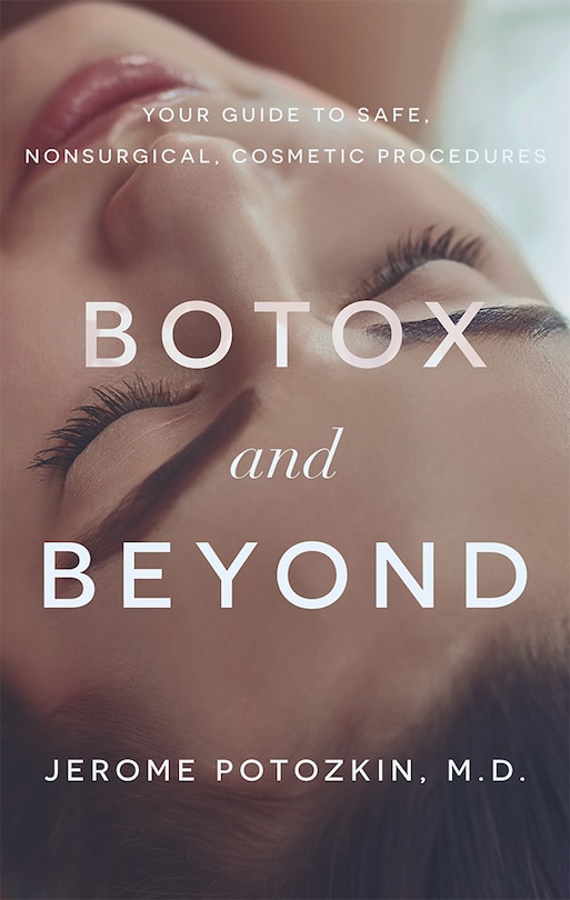 Botox and Beyond: Your Guide To Safe, Nonsurgical, Cosmetic Procedures