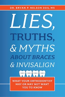 Front cover_Lies, Truths, & Myths About Braces & Invisalign