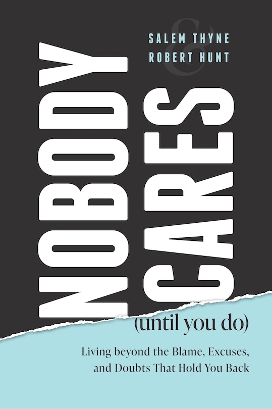 Nobody Cares (Until You Do): Living beyond the Blame, Excuses, and Doubts That Hold You Back