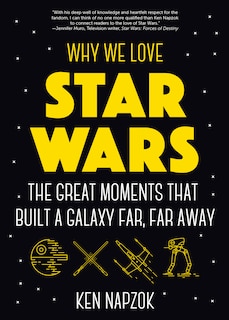 Front cover_Why We Love Star Wars: The Great Moments That Built A Galaxy Far, Far Away