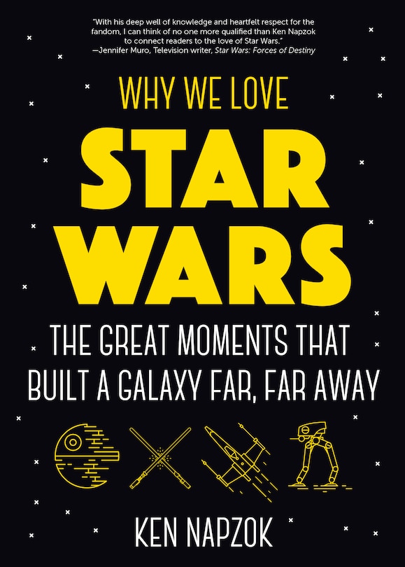 Front cover_Why We Love Star Wars: The Great Moments That Built A Galaxy Far, Far Away