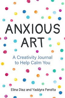 Anxious Art: A Creativity Journal To Help Calm You (creative Gift For Women)