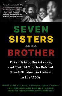 Front cover_Seven Sisters And A Brother: Friendship, Resistance, And Untold Truths Behind Black Student Activism In The 1960s
