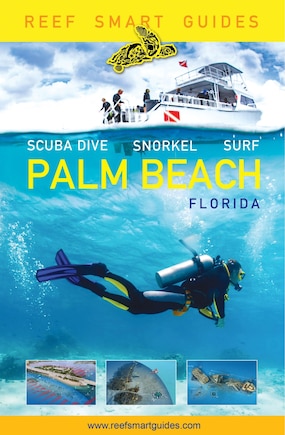 Reef Smart Guides Florida: Palm Beach: Scuba Dive. Snorkel. Surf.: Scuba Dive. Snorkel. Surf.