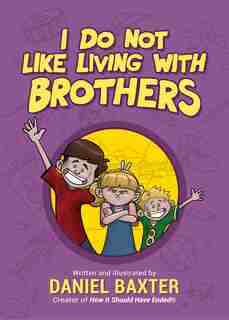 I Do Not Like Living With Brothers: The Ups And Downs Of Growing Up With Siblings: (kindness Book For Children, Empathy For Kids, Family Kindness, And Sibling Rivalry) by Daniel Baxter