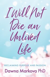 I Will Not Die an Unlived Life: Reclaiming Purpose and Passion (Find yourself and live life at the fullest)