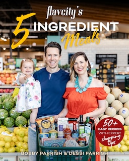 FlavCity's 5 Ingredient Meals: 50 Easy & Tasty Recipes Using the Best Ingredients from the Grocery Store (Heart Healthy Budget Cooking)