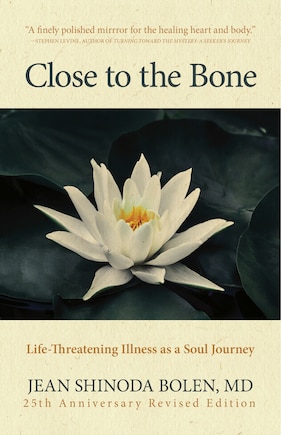 Close To The Bone: Life-threatening Illness As A Soul Journey