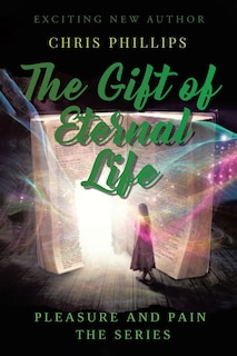 The Gift Of Eternal Life: Pleasures And Pain The Series