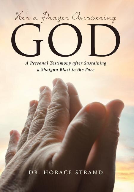 He's a Prayer Answering God: A Personal Testimony after Sustaining a Shotgun Blast to the Face