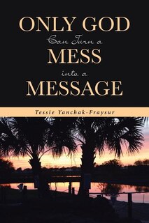 Front cover_Only God Can Turn a Mess into a Message