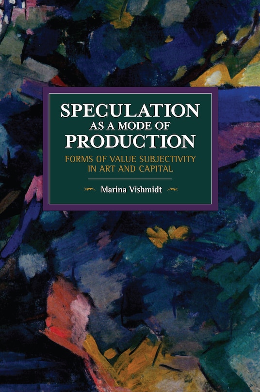 Speculation As A Mode Of Production: Forms Of Value Subjectivity In Art And Capital